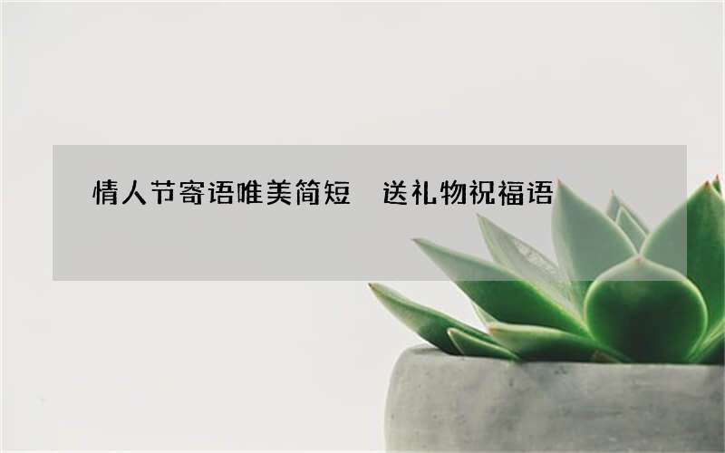 情人节寄语唯美简短 送礼物祝福语